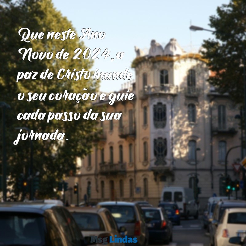 feliz ano novo 2024 evangélico Que neste Ano Novo de 2024, a paz de Cristo inunde o seu coração e guie cada passo da sua jornada.