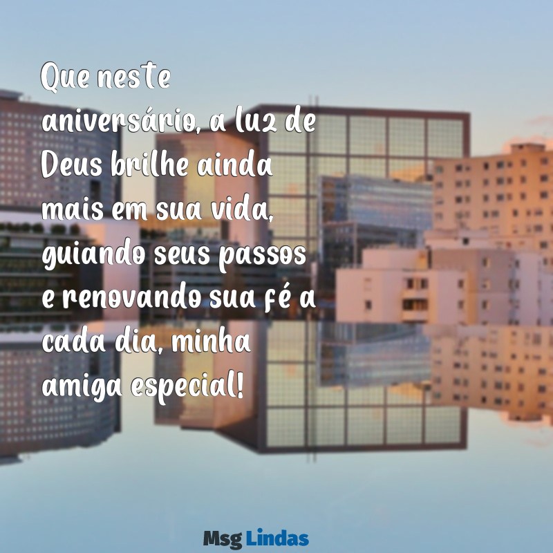 amiga especial:phodlnpynse= mensagens de aniversário evangélica Que neste aniversário, a luz de Deus brilhe ainda mais em sua vida, guiando seus passos e renovando sua fé a cada dia, minha amiga especial!