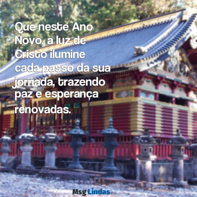 mensagens de ano novo gospel Que neste Ano Novo, a luz de Cristo ilumine cada passo da sua jornada, trazendo paz e esperança renovadas.