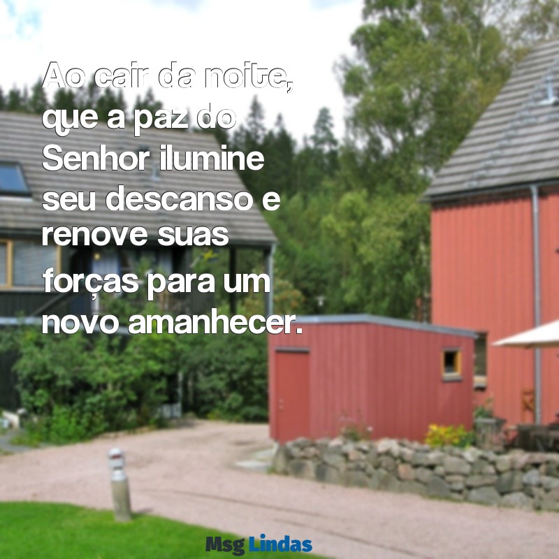 salmos mensagens de boa noite com deus Ao cair da noite, que a paz do Senhor ilumine seu descanso e renove suas forças para um novo amanhecer.