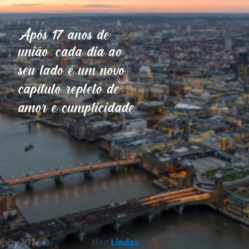 17 anos de casados mensagens Após 17 anos de união, cada dia ao seu lado é um novo capítulo repleto de amor e cumplicidade.