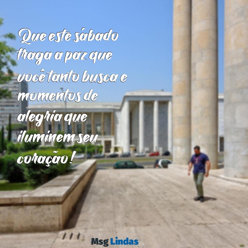 mensagens de um feliz sábado abençoado Que este sábado traga a paz que você tanto busca e momentos de alegria que iluminem seu coração!