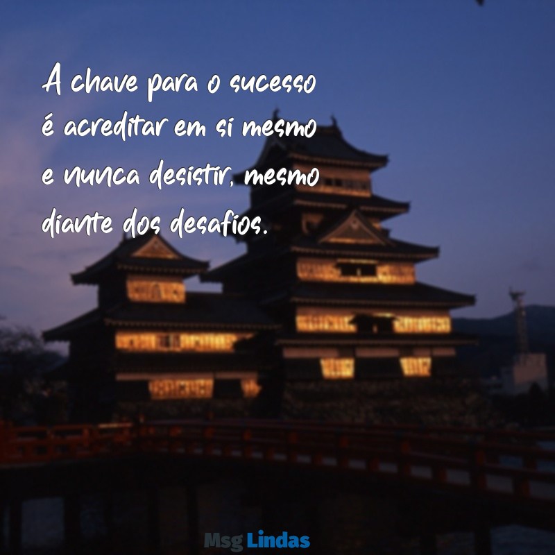 mensagens para alunos motivação A chave para o sucesso é acreditar em si mesmo e nunca desistir, mesmo diante dos desafios.