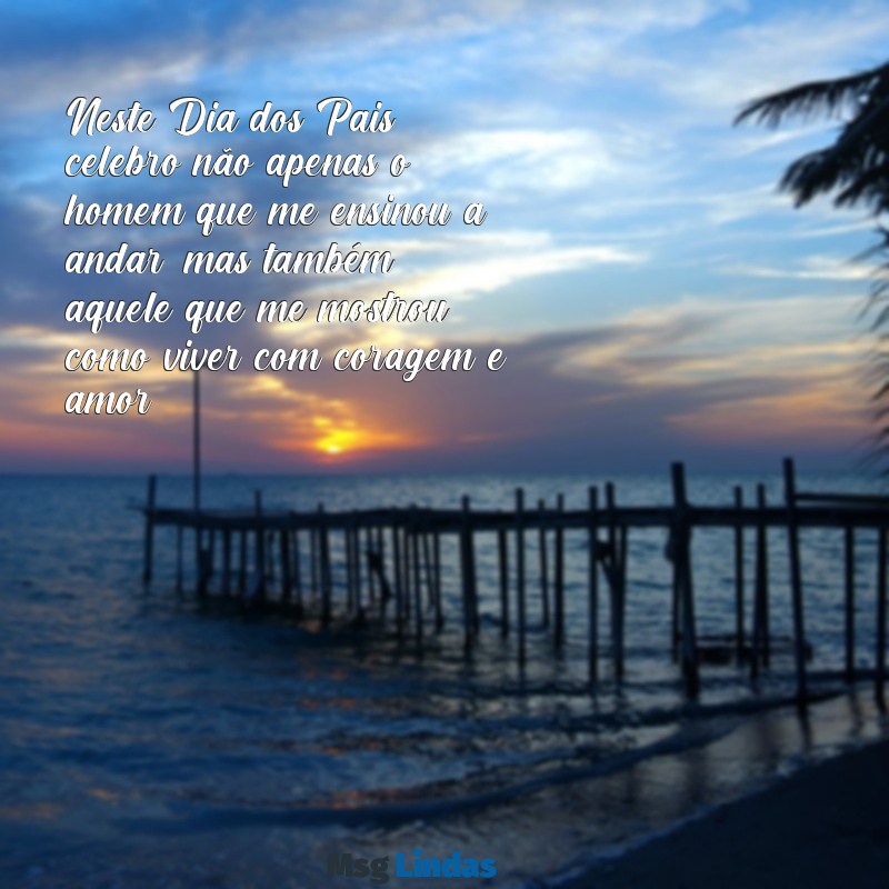 texto homenagem dia dos pais Neste Dia dos Pais, celebro não apenas o homem que me ensinou a andar, mas também aquele que me mostrou como viver com coragem e amor.