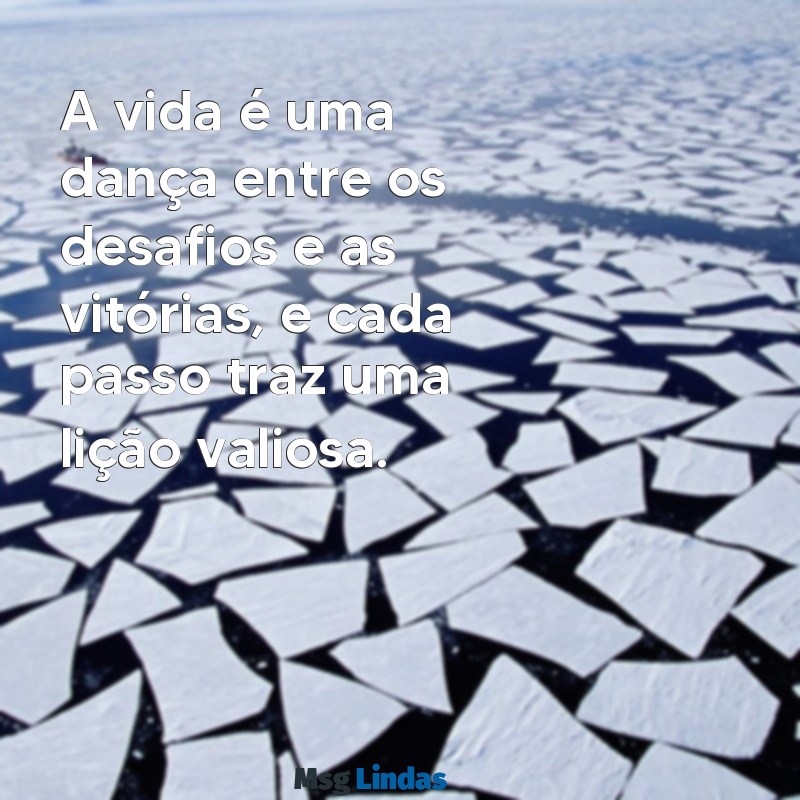 mensagens rachel carvalho A vida é uma dança entre os desafios e as vitórias, e cada passo traz uma lição valiosa.