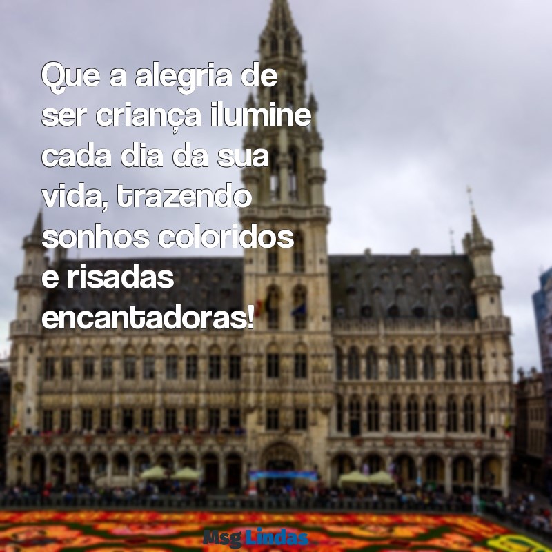 mensagens linda para o dia das crianças Que a alegria de ser criança ilumine cada dia da sua vida, trazendo sonhos coloridos e risadas encantadoras!