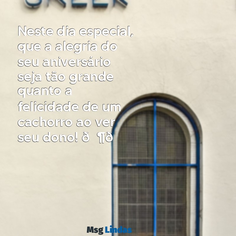 mensagens de aniversário com imagem de cachorro Neste dia especial, que a alegria do seu aniversário seja tão grande quanto a felicidade de um cachorro ao ver seu dono! 🐶🎉