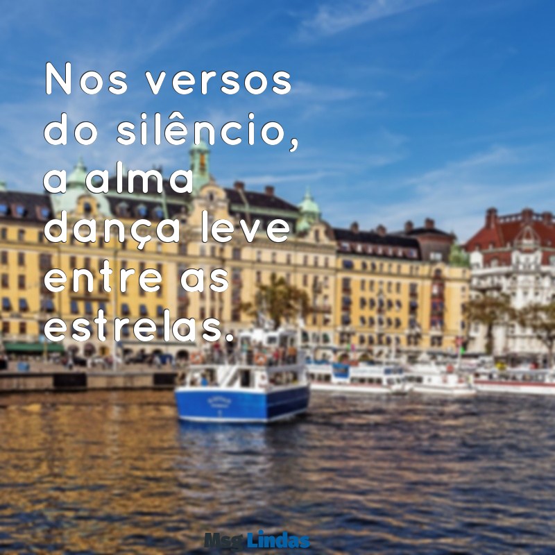 poesias curtas Nos versos do silêncio, a alma dança leve entre as estrelas.