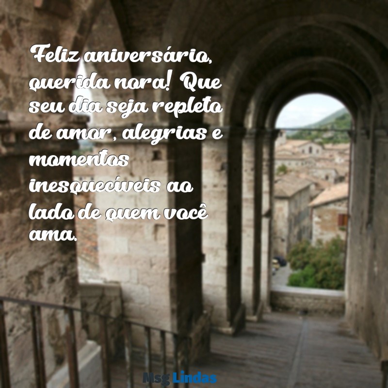 uma mensagens de aniversário para minha nora Feliz aniversário, querida nora! Que seu dia seja repleto de amor, alegrias e momentos inesquecíveis ao lado de quem você ama.