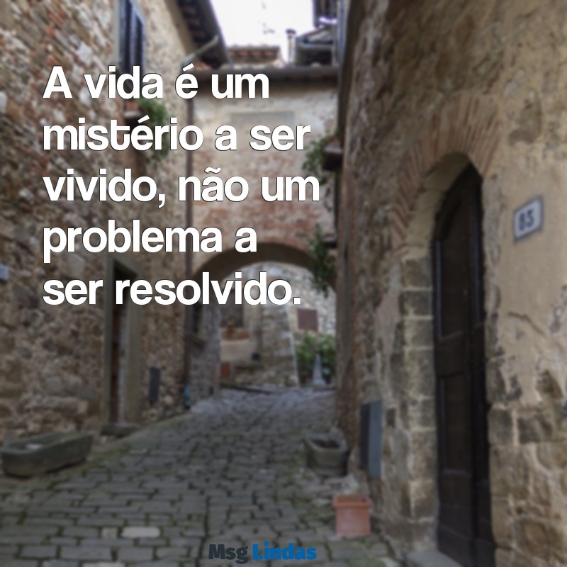 mensagens de osho A vida é um mistério a ser vivido, não um problema a ser resolvido.