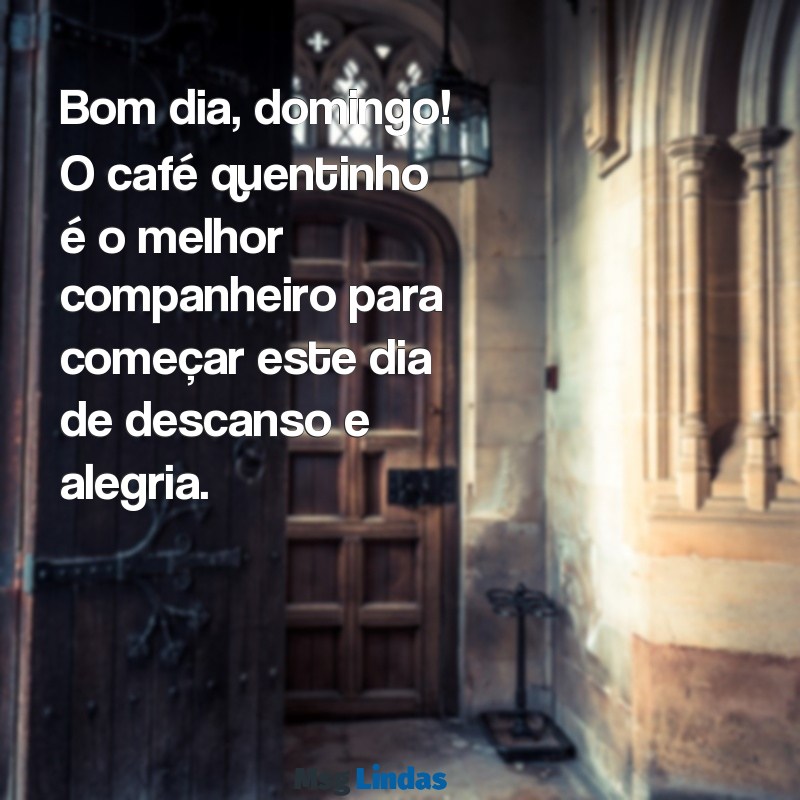 bom dia domingo com café Bom dia, domingo! O café quentinho é o melhor companheiro para começar este dia de descanso e alegria.