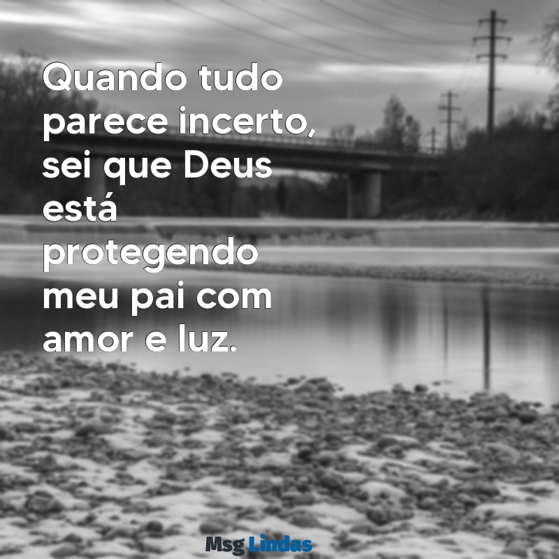 deus cuida do meu pai pra mim Quando tudo parece incerto, sei que Deus está protegendo meu pai com amor e luz.