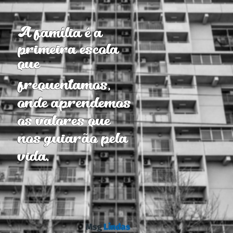 mensagens dia da família na escola A família é a primeira escola que frequentamos, onde aprendemos os valores que nos guiarão pela vida.