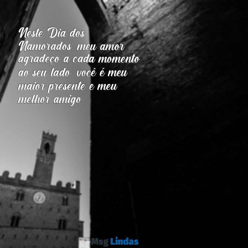 msg de feliz dia dos namorados para marido Neste Dia dos Namorados, meu amor, agradeço a cada momento ao seu lado; você é meu maior presente e meu melhor amigo.