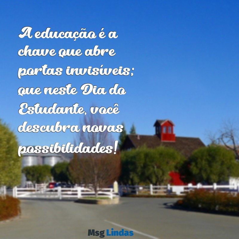 frases para o dia do estudante A educação é a chave que abre portas invisíveis; que neste Dia do Estudante, você descubra novas possibilidades!