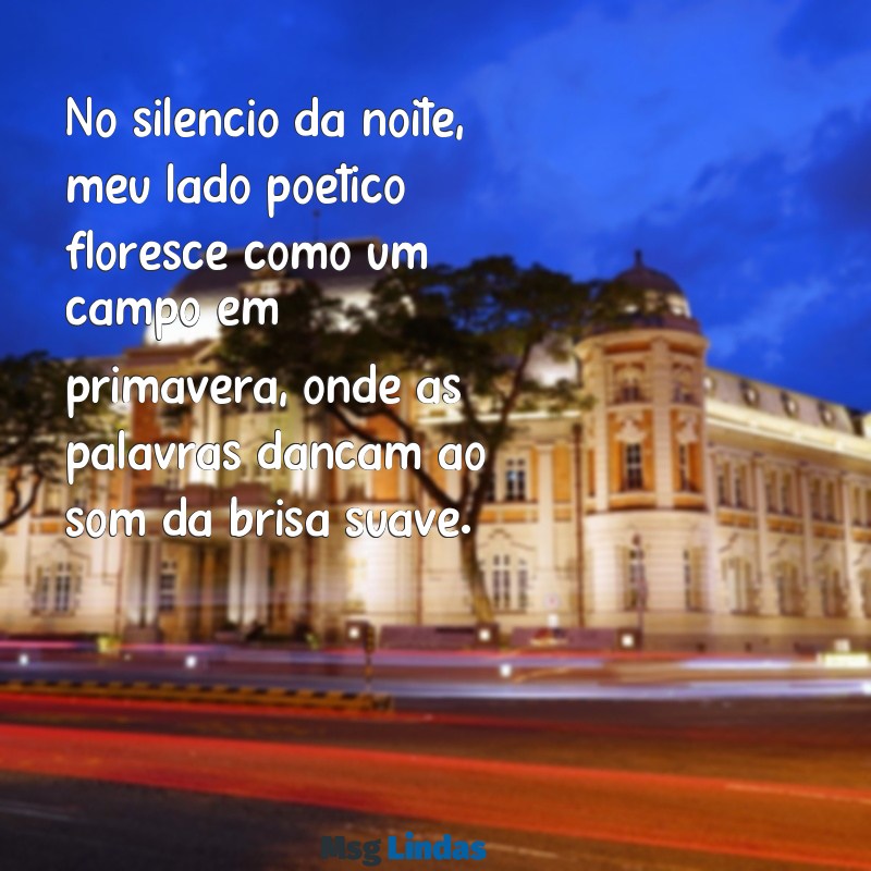 meu lado poetico No silêncio da noite, meu lado poético floresce como um campo em primavera, onde as palavras dançam ao som da brisa suave.