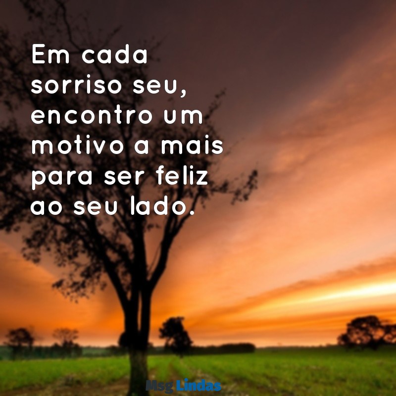 mensagens de carinho para ela Em cada sorriso seu, encontro um motivo a mais para ser feliz ao seu lado.