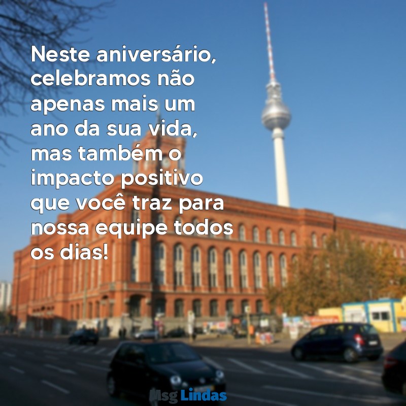 cartão de aniversário de empresa para funcionário Neste aniversário, celebramos não apenas mais um ano da sua vida, mas também o impacto positivo que você traz para nossa equipe todos os dias!