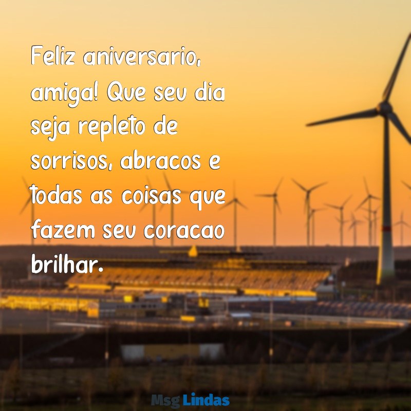 texto de aniversário para sua amiga Feliz aniversário, amiga! Que seu dia seja repleto de sorrisos, abraços e todas as coisas que fazem seu coração brilhar.