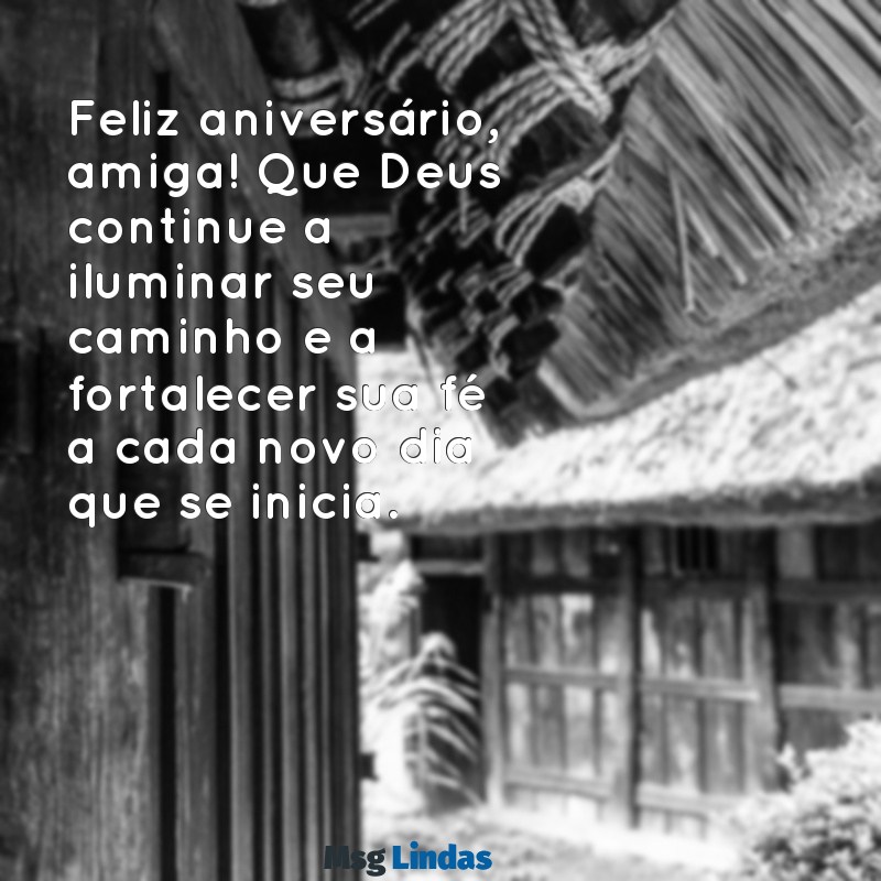 mensagens de aniversário para uma grande amiga evangélica Feliz aniversário, amiga! Que Deus continue a iluminar seu caminho e a fortalecer sua fé a cada novo dia que se inicia.