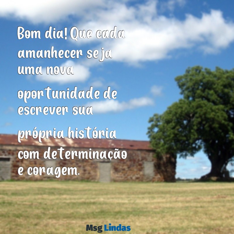 bom dia proverbios Bom dia! Que cada amanhecer seja uma nova oportunidade de escrever sua própria história com determinação e coragem.