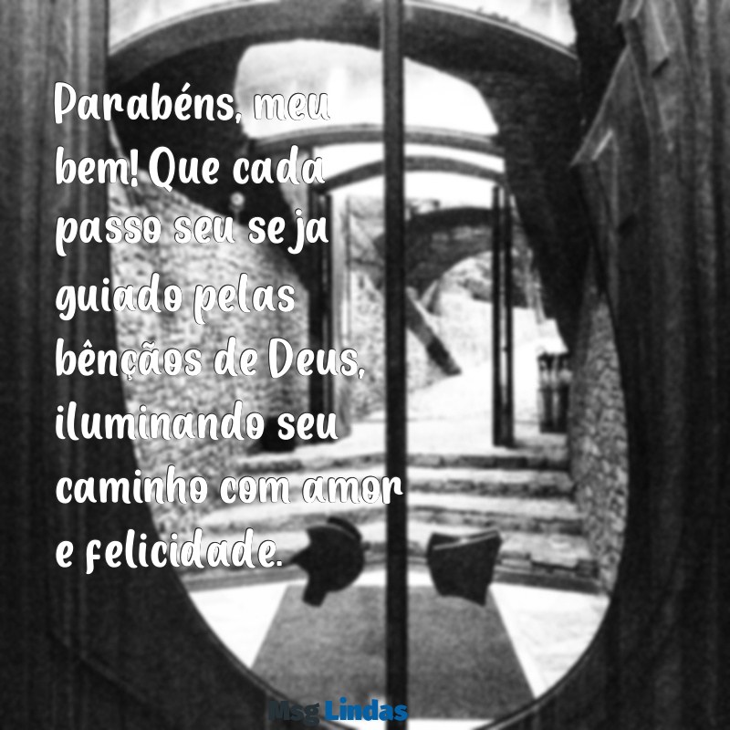 parabéns meu bem que deus te abençoe Parabéns, meu bem! Que cada passo seu seja guiado pelas bênçãos de Deus, iluminando seu caminho com amor e felicidade.