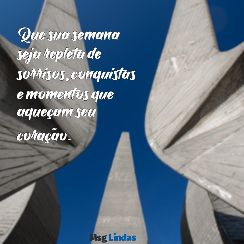 mensagens linda de boa semana Que sua semana seja repleta de sorrisos, conquistas e momentos que aqueçam seu coração.