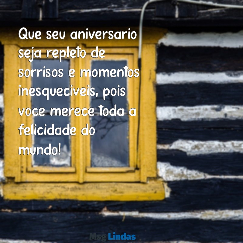 uma mensagens de feliz aniversário para uma pessoa especial Que seu aniversário seja repleto de sorrisos e momentos inesquecíveis, pois você merece toda a felicidade do mundo!