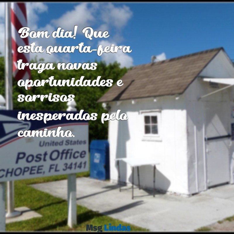 mensagens de bom dia de quarta-feira Bom dia! Que esta quarta-feira traga novas oportunidades e sorrisos inesperados pelo caminho.