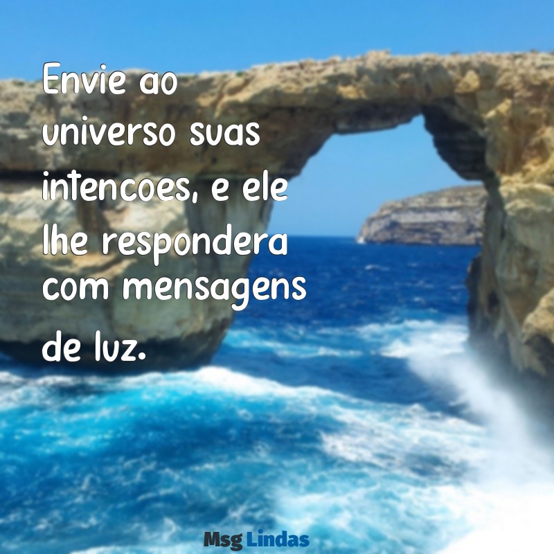 oração para mandar mensagens Envie ao universo suas intenções, e ele lhe responderá com mensagens de luz.