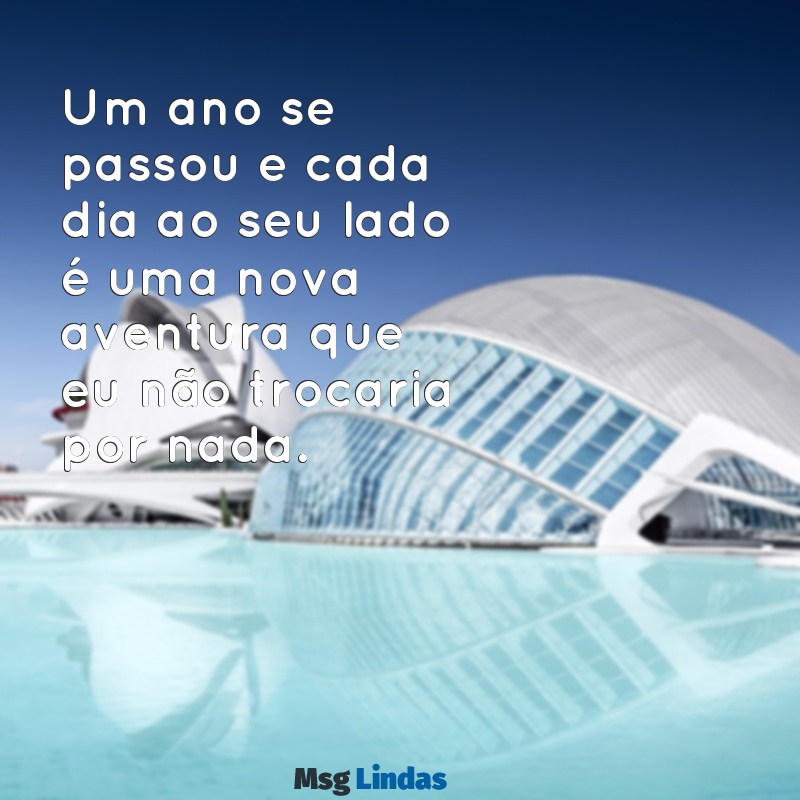 mensagens de 1 ano morando juntos Um ano se passou e cada dia ao seu lado é uma nova aventura que eu não trocaria por nada.