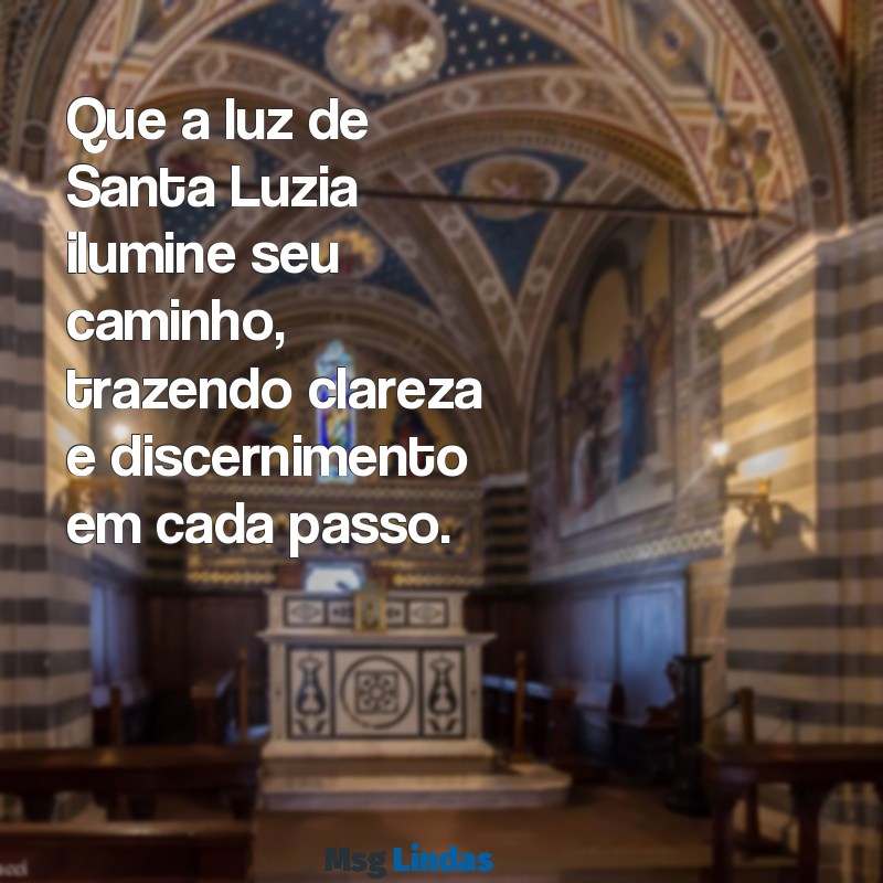 mensagens santa luzia Que a luz de Santa Luzia ilumine seu caminho, trazendo clareza e discernimento em cada passo.