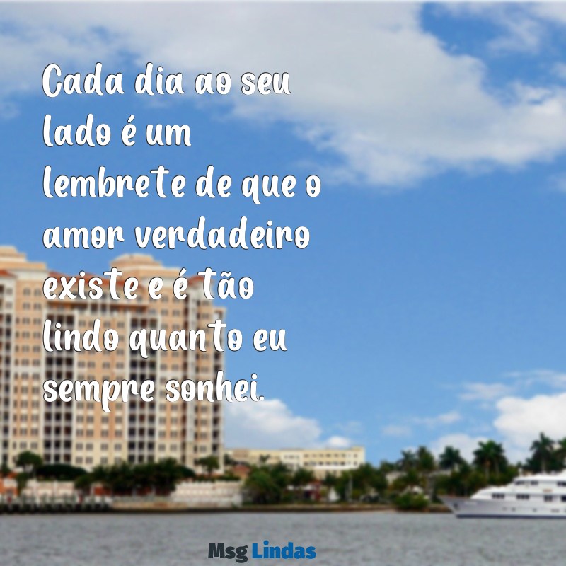 mensagens para amor da sua vida Cada dia ao seu lado é um lembrete de que o amor verdadeiro existe e é tão lindo quanto eu sempre sonhei.