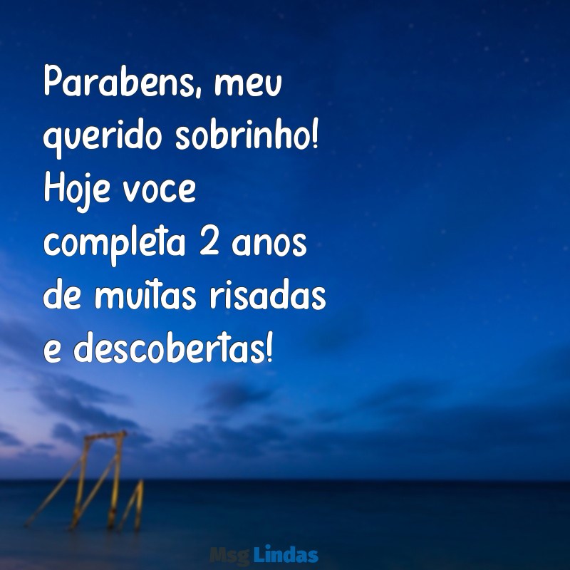 mensagens de aniversário 2 anos sobrinho Parabéns, meu querido sobrinho! Hoje você completa 2 anos de muitas risadas e descobertas!