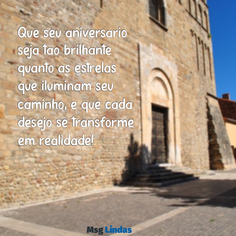 mensagens criativa de aniversário Que seu aniversário seja tão brilhante quanto as estrelas que iluminam seu caminho, e que cada desejo se transforme em realidade!