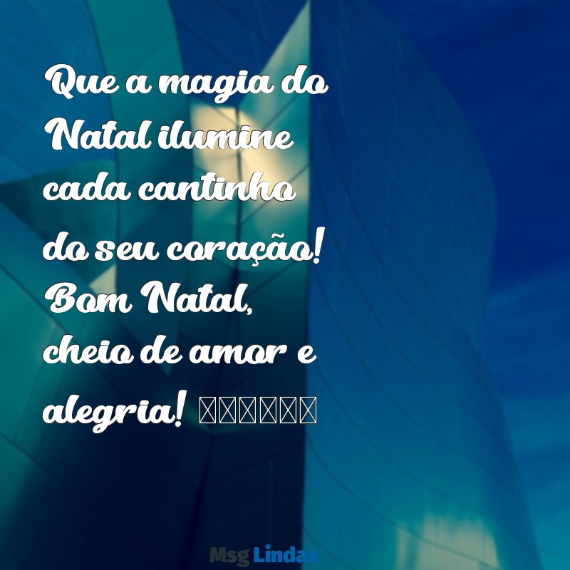 mensagens de vespera de natal para whatsapp Que a magia do Natal ilumine cada cantinho do seu coração! Bom Natal, cheio de amor e alegria! 🎄❤️