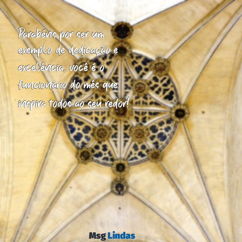 mensagens funcionario do mes Parabéns por ser um exemplo de dedicação e excelência, você é o funcionário do mês que inspira todos ao seu redor!