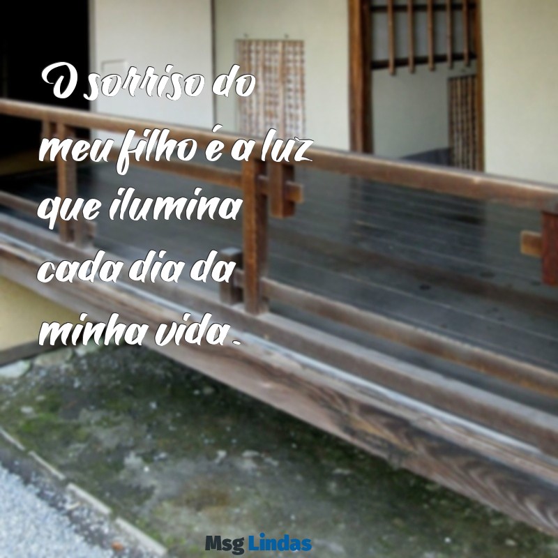 frases orgulho do filho O sorriso do meu filho é a luz que ilumina cada dia da minha vida.