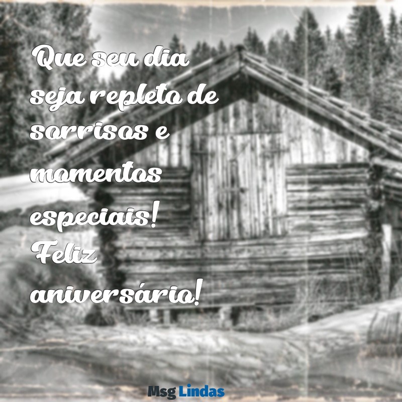 aniversário mensagens curta Que seu dia seja repleto de sorrisos e momentos especiais! Feliz aniversário!