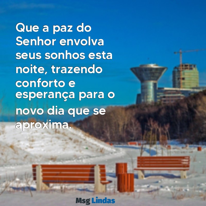 mensagens de boa noite com a palavra do senhor Que a paz do Senhor envolva seus sonhos esta noite, trazendo conforto e esperança para o novo dia que se aproxima.