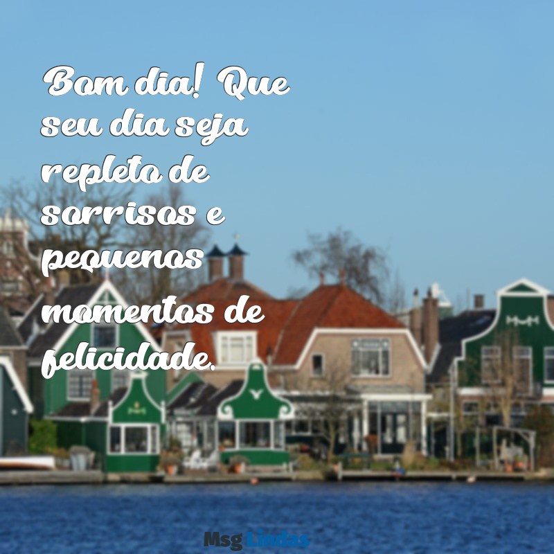 mensagens de bom dia carinhoso Bom dia! Que seu dia seja repleto de sorrisos e pequenos momentos de felicidade.