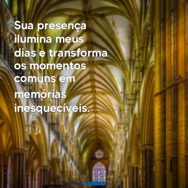 texto para uma pessoa importante na minha vida Sua presença ilumina meus dias e transforma os momentos comuns em memórias inesquecíveis.