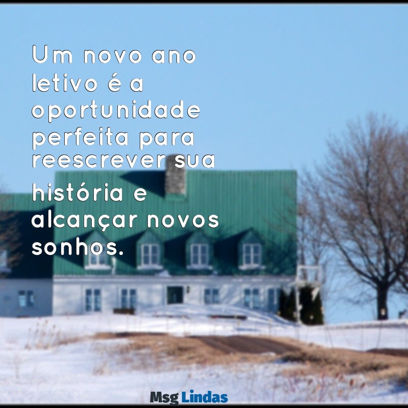 frases para inicio de ano letivo Um novo ano letivo é a oportunidade perfeita para reescrever sua história e alcançar novos sonhos.