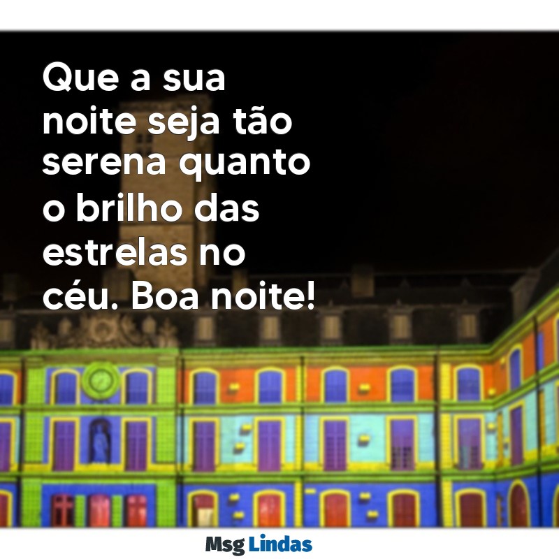 boa noite mensagens linda Que a sua noite seja tão serena quanto o brilho das estrelas no céu. Boa noite!