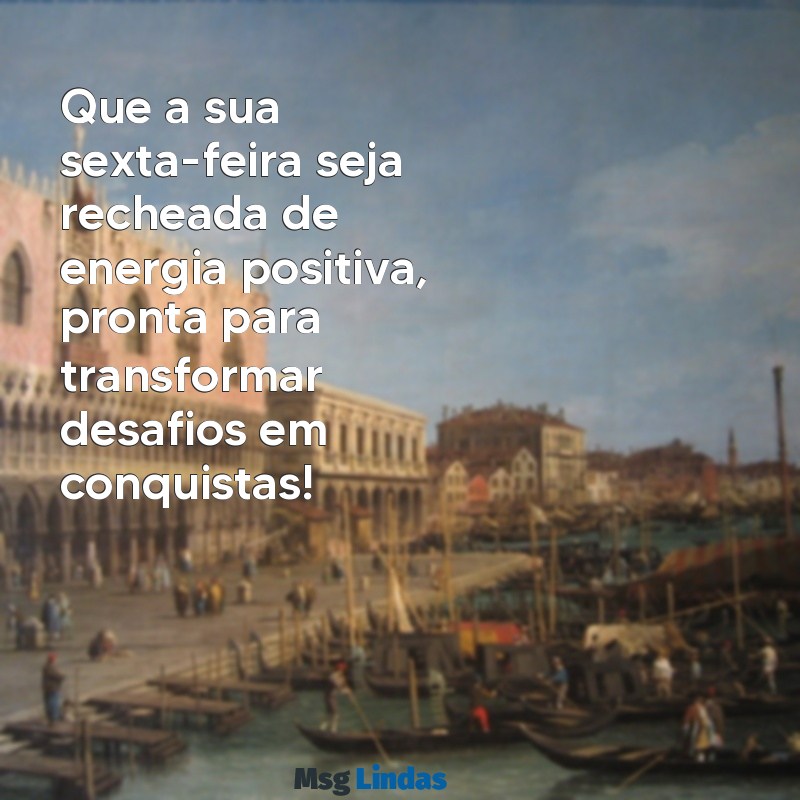 mensagens para sexta feira motivacional Que a sua sexta-feira seja recheada de energia positiva, pronta para transformar desafios em conquistas!