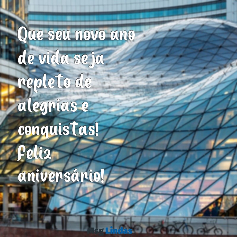 mensagens de feliz aniversário curtas Que seu novo ano de vida seja repleto de alegrias e conquistas! Feliz aniversário!