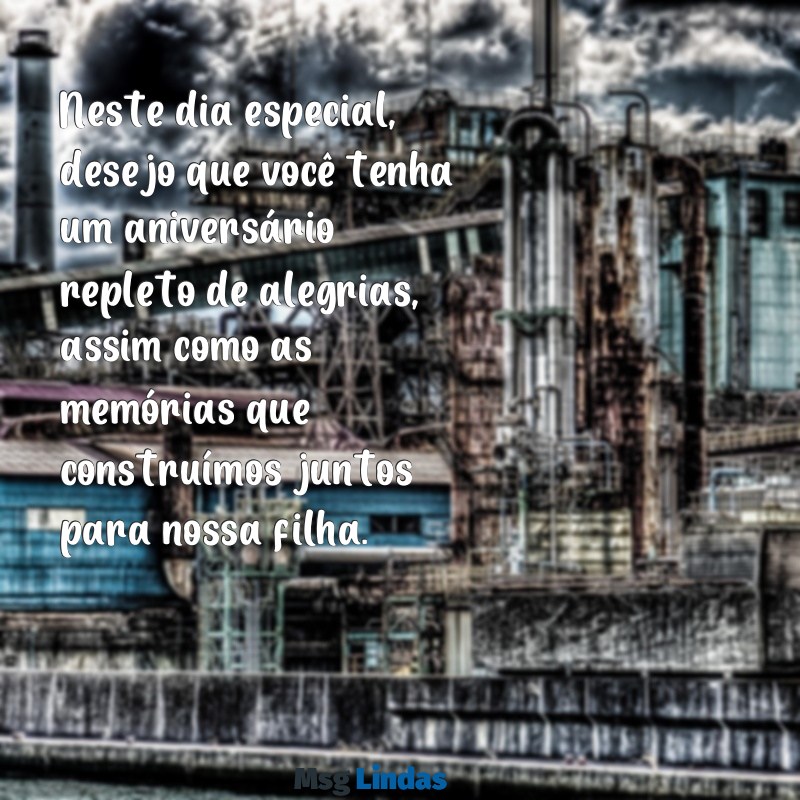 mensagens de aniversário para ex-marido pai da minha filha Neste dia especial, desejo que você tenha um aniversário repleto de alegrias, assim como as memórias que construímos juntos para nossa filha.