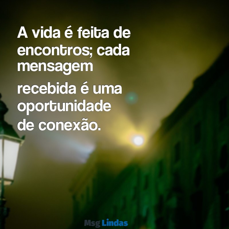 mensagens konsa A vida é feita de encontros; cada mensagem recebida é uma oportunidade de conexão.