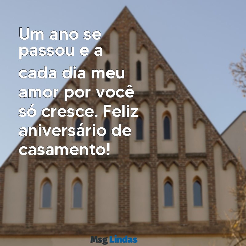 mensagens de 1 ano de casamento Um ano se passou e a cada dia meu amor por você só cresce. Feliz aniversário de casamento!