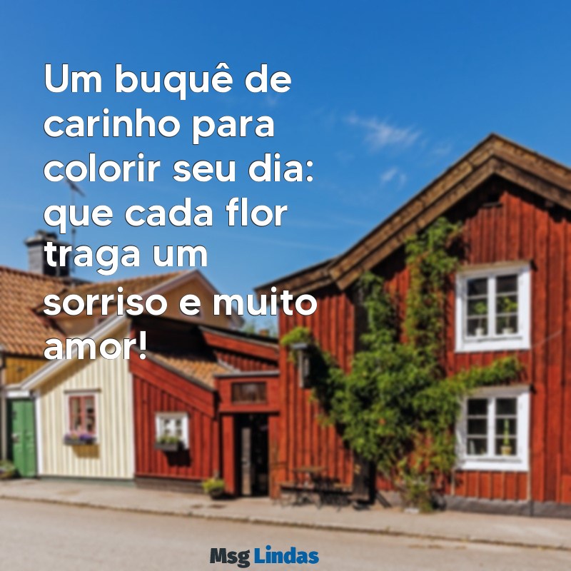 buquê de carinho mensagens de bom dia Um buquê de carinho para colorir seu dia: que cada flor traga um sorriso e muito amor!